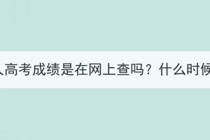 湖北成人高考成績是在網上查嗎？什么時候錄取？